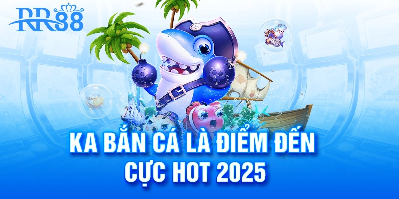 KA bắn cá đang trở thành cơn sốt khó cưỡng tại RR88