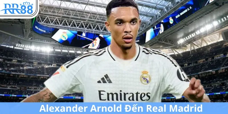 Arnold sẽ chính thức đầu quân cho Real Madrid sau phiên chợ hè 2025