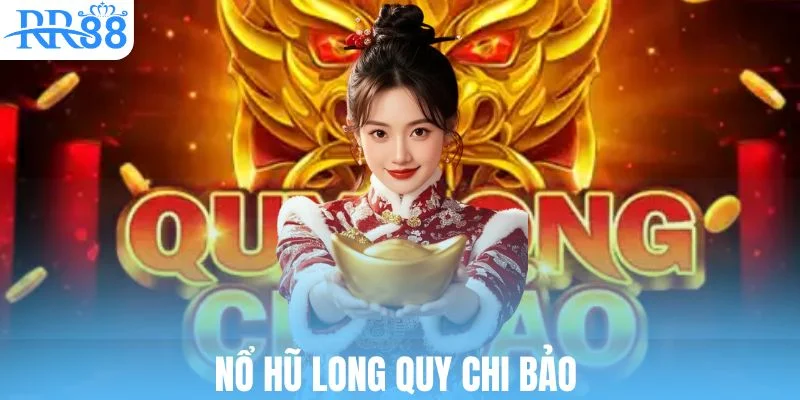 Giới thiệu Nổ Hũ Long Quy Chi Bảo có mặt tại RR88