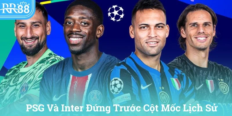 Cả Inter Milan vs PSG đều đang đứng trước cột mốc lịch sử sau khi trận chung kết C1 kết thúc
