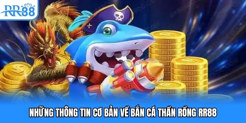 Những thông tin cơ bản về bắn cá thần rồng RR88
