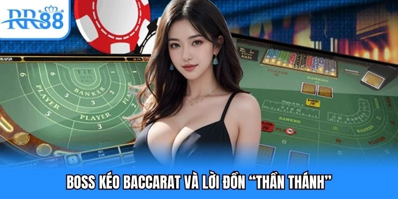 Boss kéo baccarat và lời đồn “thần thánh”