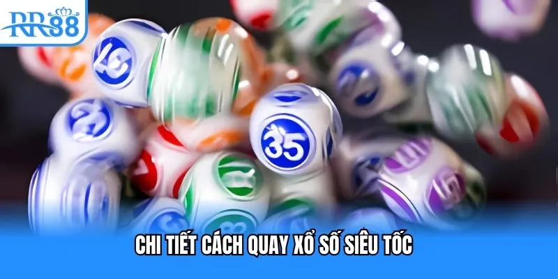 Chi tiết cách quay xổ số siêu tốc