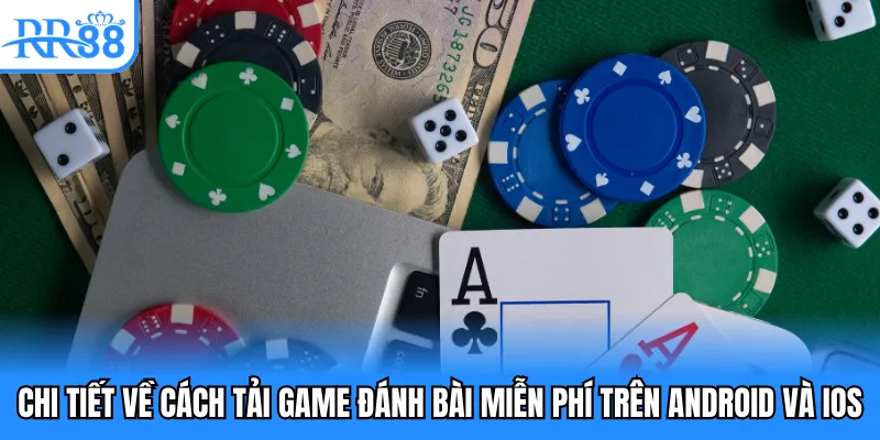 Chi tiết về cách tải game đánh bài miễn phí trên Android và iOS