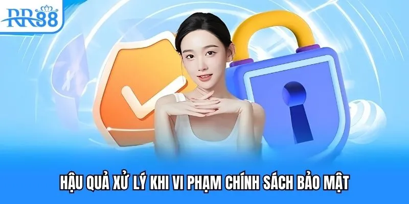 Hậu quả xử lý khi vi phạm chính sách bảo mật