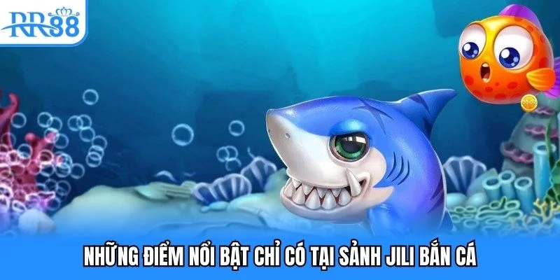 Những điểm nổi bật chỉ có tại sảnh JILI bắn cá