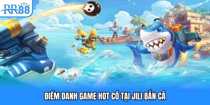 Điểm danh game hot có tại JILI bắn cá