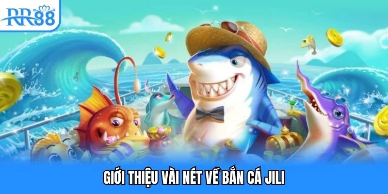 Giới thiệu vài nét về bắn cá JILI