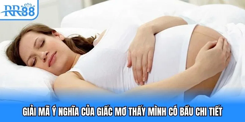 Giải mã ý nghĩa của giấc mơ thấy mình có bầu chi tiết
