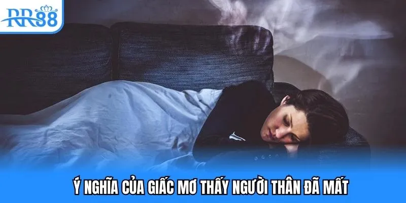 Ý nghĩa của giấc mơ thấy người thân đã mất