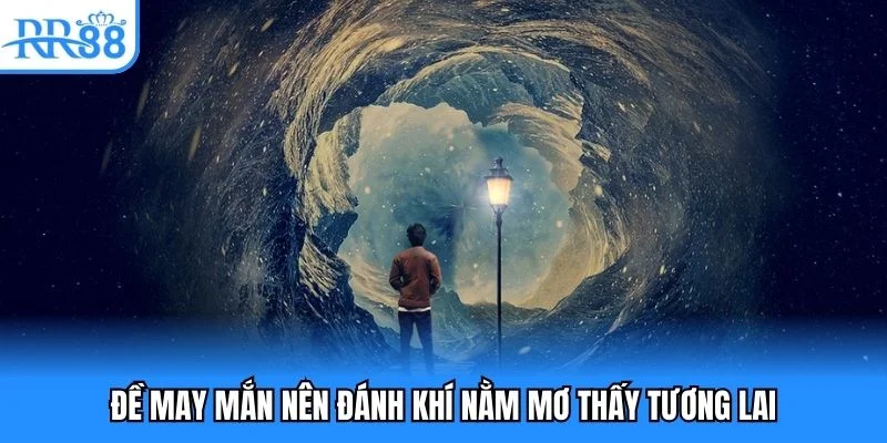 Số đề may mắn nên đánh khí nằm mơ thấy tương lai