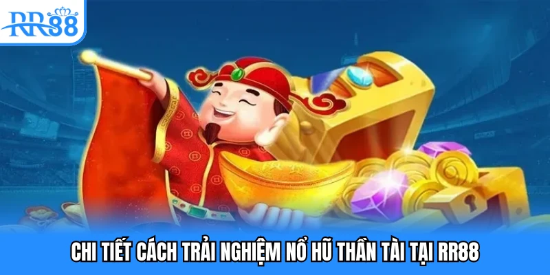 Chi tiết cách trải nghiệm nổ hũ thần tài tại RR88