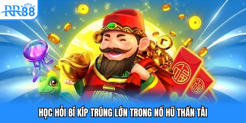 Học hỏi bí kíp trúng lớn trong nổ hũ thần tài