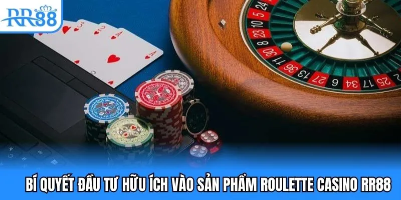 Bí quyết đầu tư hữu ích vào sản phẩm roulette casino RR88