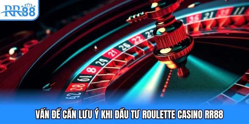 Vấn đề cần lưu ý khi đầu tư roulette casino RR88