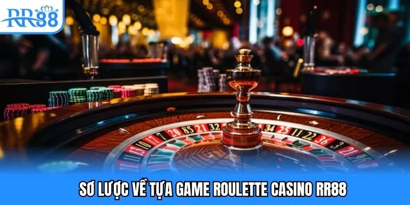 Sơ lược về tựa game roulette casino RR88