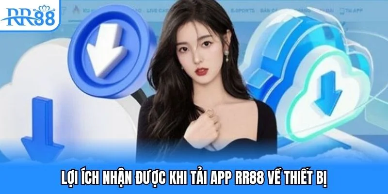 Lợi ích nhận được khi tải app RR88 về thiết bị