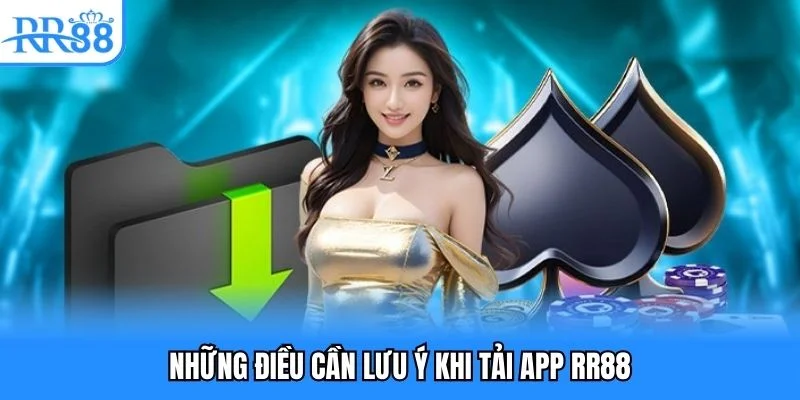 Những điều cần lưu ý khi tải app RR88