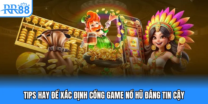 Tips hay để xác định cổng game nổ hũ đáng tin cậy