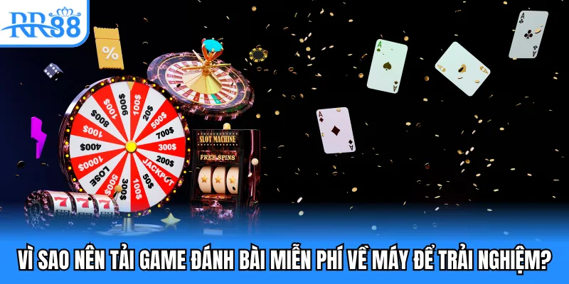 Vì sao nên tải game đánh bài miễn phí về máy để trải nghiệm?